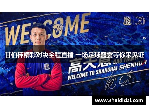甘伯杯精彩对决全程直播 一场足球盛宴等你来见证